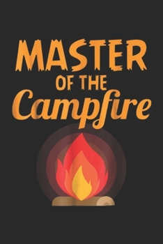 Master Of The Campfire: Camping Master Of The Campfire Outdoors  Journal/Notebook Blank Lined Ruled 6x9 100 Pages