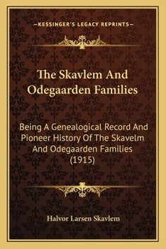 The Skavlem And Odegaarden Families: Being A Genealogical Record And Pioneer History Of The Skavelm And Odegaarden Families