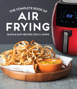 Hardcover The Complete Book of Air Frying: Quick & Easy Recipes You'll Crave Book