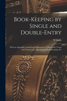 Paperback Book-Keeping by Single and Double-Entry: With an Appendix Containing Explanations of Mercantile Terms and Transactions, Questions in Book-Keeping, Etc Book