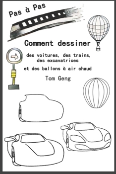 Paperback Comment dessiner des voitures, des trains, des excavatrices et des ballons à air chaud: Dessin pour débutants Étape par étape [French] Book