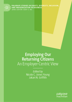 Employing Our Returning Citizens: An Employer-Centric View (Palgrave Studies in Equity, Diversity, Inclusion, and Indigenization in Business)