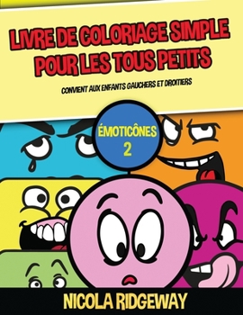 Livre de coloriage simple pour les tous petits (�motic�nes 2): Ce livre contient 40 pages � colorier avec des lignes tr�s �paisses. Ce livre aidera les jeunes enfants � d�velopper le contr�le du stylo