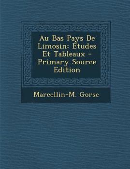 Paperback Au Bas Pays De Limosin: Études Et Tableaux - Primary Source Edition [French] Book