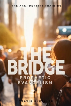 The Bridge: Prophetic Evangelism: How to find your voice for the Gospel and partner with Holy Spirit as you share your faith (The ARK Identity Training)