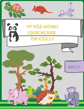 My Wild Animals Coloring Book for Kids 2-5: Wild Animals Coloring Pages for Doodlers and Preschoolers
