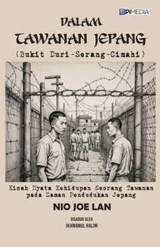 Dalam Tawanan Jepang (Bukit Duri-Serang-Cimahi): Kisah Nyata Kehidupan Seorang Tawanan pada Zaman Pendudukan Jepang (Indonesian Edition)