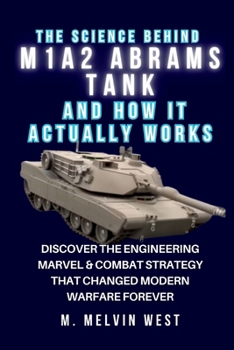 Paperback The Science Behind M1A2 Abrams Tank and How It Actually Works: Discover the Engineering Marvel & Combat Strategy That Changed Modern Warfare Forever Book