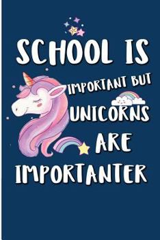 Paperback School Is Important But Unicorns Are Importanter: Cute 6 x 9 120 Pages Writing Notebook For Girls Who Love The Amazing And Majestic Unicorn Book