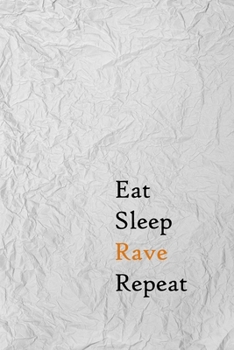 Eat Sleep Rave Repeat: Lined Notebook / Journal Gift, 200 Pages, 6x9, Paper Style Cover, Matte Finish Inspirational Quotes Journal, Notebook, Diary, Composition Book