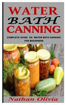 Paperback Water Bath Canning: Complete Guide On Water Bath Canning For Beginners Book