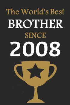 The World's Best BROTHER Since 2008: Notebook Birthday Gift Lined Notebook / Journal Gift, 120 Pages, 6x9, Soft Cover, Matte Finish