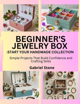 Paperback Beginner's Jewelry Box: START YOUR HANDMADE COLLECTION : Simple Projects That Build Confidence and Crafting Skills Book