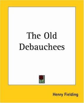 The Old Debauchees. A Comedy