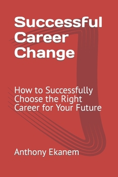 Successful Career Change: How to Successfully Choose the Right Career for Your Future