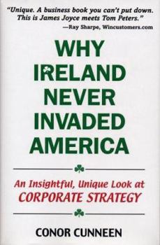 Hardcover Why Ireland Never Invaded America: An Insightful, Unique Look at Corporate Strategy Book