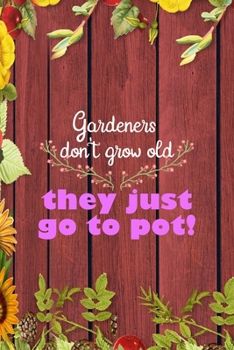 Paperback Gardeners Don't Grow Old They Just Go To Pot!: All Purpose 6x9 Blank Lined Notebook Journal Way Better Than A Card Trendy Unique Gift Red Wood Gardeni Book