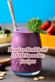 Paperback Blend to Health: 95 DASH Smoothie Recipes Book