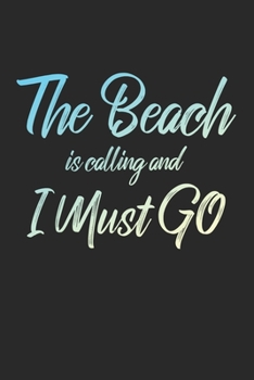 The Beach Is Calling And I Must Go: 6x9" Lined Notebook/Journal Funny Adventure, Travel, Vacation, Holiday Diary Gift Idea