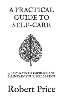 Paperback A Practical Guide to Self Care: 33 Easy Ways to Improve and Maintain Your Wellbeing Book
