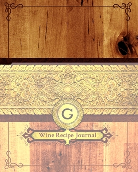 G Wine Recipe Journal: Connoisseurs Journal - My Wines Recipe Notebook  - Favorite Ales Index - Ingredients Tracking Log - Home Brewer Gift