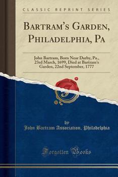 Paperback Bartram's Garden, Philadelphia, Pa: John Bartram, Born Near Darby, Pa., 23rd March, 1699, Died at Bartram's Garden, 22nd September, 1777 (Classic Repr Book