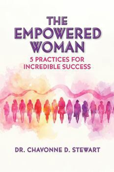 Paperback The Empowered Woman: 5 Practices for Incredible Success Book