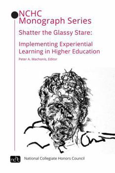 Paperback Shatter the Glassy Stare: Implementing Experiential Learning in Higher Education (NCHC Monograph Series) Book