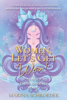 Paperback Women, Let's Get Woo!: A guide to ignite your intuition with meditation, awareness, and ancient techniques Book