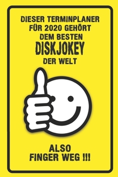 Dieser Terminplaner für 2020 gehört dem besten Diskjokey der Welt - also Finger Weg !!!: Organizer für das Jahr 2020 mit lustigem Spruch | Geschenk ... von Januar bis Dezember 2020 (German Edition)