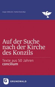 Auf Der Suche Nach Der Kirche Des Konzils: Texte Aus 50 Jahren Concilium
