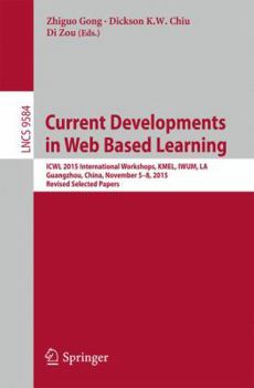 Paperback Current Developments in Web Based Learning: Icwl 2015 International Workshops, Kmel, Iwum, La, Guangzhou, China, November 5-8, 2015, Revised Selected Book