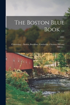 Paperback The Boston Blue Book ...: Containing ... Boston, Brookline, Cambridge, Chestnut Hill and Milton ..; 1881 Book