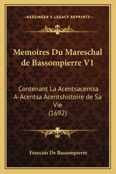 Paperback Memoires Du Mareschal de Bassompierre V1: Contenant La Acentsacentsa A-Acentsa Acentshistoire de Sa Vie (1692) [French] Book