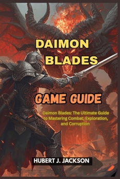 Paperback Daimon Blades Game Guide: Daimon Blades: The Ultimate Guide to Mastering Combat, Exploration, and Corruption Book