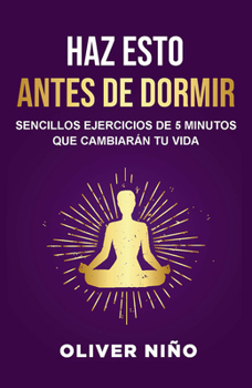 Haz esto antes de dormir: Sencillos ejercicios de 5 minutos que cambiarán tu vida / Do this Before Bed: Simples 5 Minute Practices That Will Change Your Life (Spanish Edition)