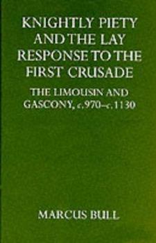 Hardcover Knightly Piety and the Lay Response to the First Crusade: The Limousin and Gascony c.970-c.1130 Book