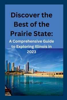 Paperback Discover the Best of the Prairie State: A Comprehensive Guide to Exploring Illinois in 2023 Book