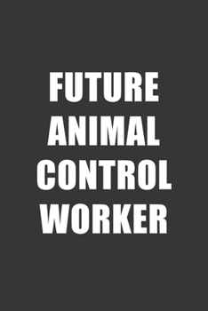 Future Animal Control Worker Notebook: Lined Journal, 120 Pages, 6 x 9, Affordable Gift For Student, Future Dream Job Journal Matte Finish