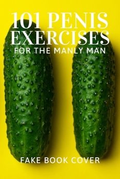 Paperback 101 Penis Exercises For The Manly Man - Fake Book Cover: Hilarious, Offensive Naughty & Dirty Adult Prank Journal - Funny Gag Gift Exchange for Him He Book