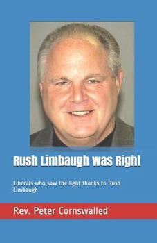 Paperback Rush Limbaugh was Right: Liberals who saw the light thanks to Rush Limbaugh Book