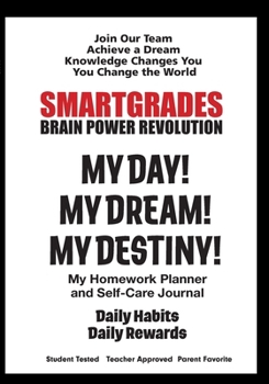 SMARTGRADES MY DAY! MY DREAM! MY DESTINY! Homework Planner and Self-Care Journal (100 Pages): SMARTGRADES BRAIN POWER REVOLUTION (5 Star Rave Reviews) ... Approved! Student Tested! Parent Favorite!