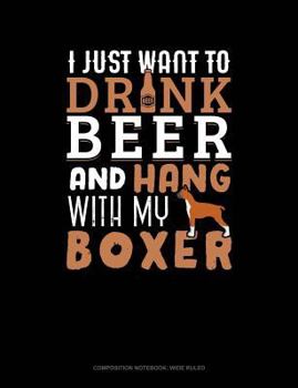 Paperback I Just Want to Drink Beer & Hang with My Boxer: Composition Notebook: Wide Ruled Book