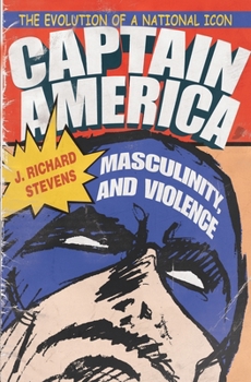 Paperback Captain America, Masculinity, and Violence: The Evolution of a National Icon Book