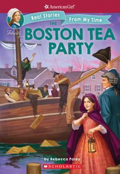 Paperback The Boston Tea Party (American Girl: Real Stories from My Time), Volume 3 Book