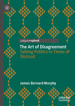 Hardcover The Art of Disagreement: Talking Politics in Times of Distrust Book