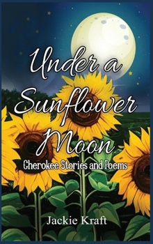 Hardcover Under a Sunflower Moon: Cherokee Stories and Poems Book