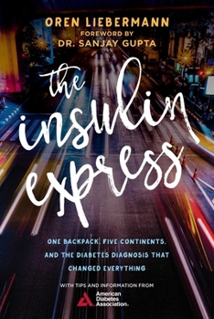 Hardcover The Insulin Express: One Backpack, Five Continents, and the Diabetes Diagnosis That Changed Everything Book