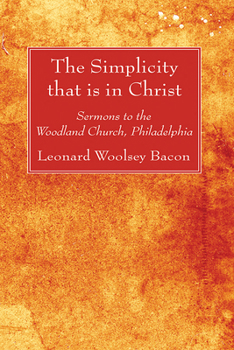 The Simplicity that is in Christ: Sermons to the Woodland Church, Philadelphia