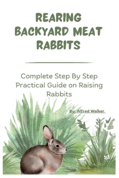 Paperback Rearing Backyard Meat Rabbits: Complete Step By Step Practical Guide on Raising Rabbits Book